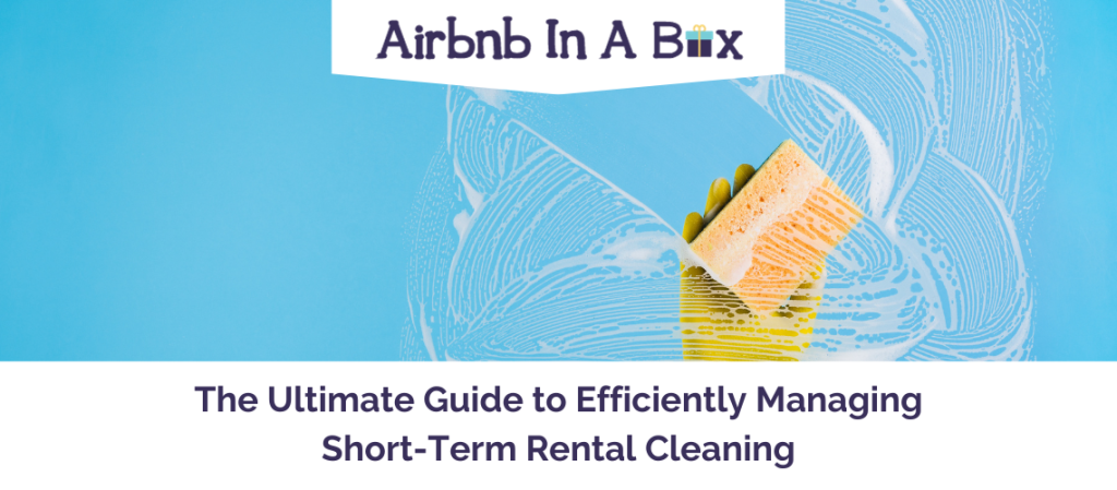 The Ultimate Guide to Efficiently Managing Short-Term Rental Cleaning